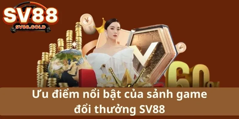 Những ưu điểm nổi bật của sảnh game đổi thưởng SV88