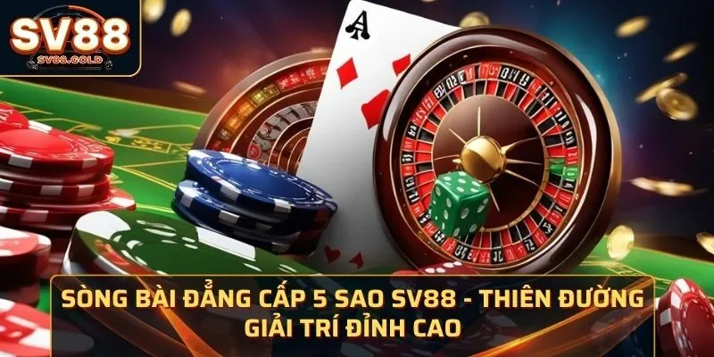 Sòng Bài Đẳng Cấp 5 Sao SV88 - Thiên Đường Giải Trí