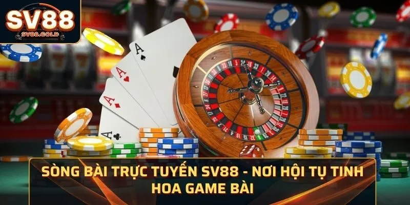 Sòng Bài Trực Tuyến SV88 - Nơi Hội Tụ Tinh Hoa Game Bài